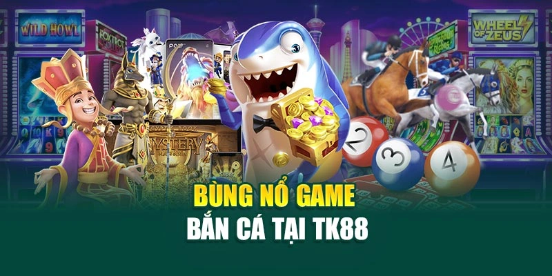 bung-no-game-ban-ca-tai-tk88